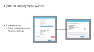 Updated Deployment Wizard
• Store creation
– Define default IIS website
– Advanced settings
 