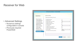 Receiver for Web
• Advanced Settings
– Numerous settings
configurable in console
– Previously required
PowerShell
 