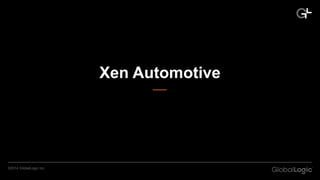 ©2014 GlobalLogic Inc.
Xen Automotive
 