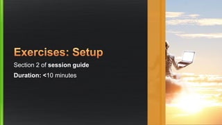 Section 2 of session guide
Duration: <10 minutes
 