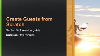 Section 5 of session guide
Duration: <10 minutes
 