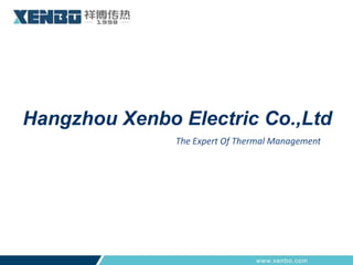 Hangzhou Xenbo Electric Co.,Ltd
The Expert Of Thermal Management
 