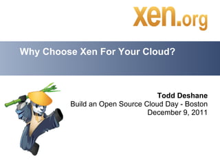 Why Choose Xen For Your Cloud?



                                  Todd Deshane
         Build an Open Source Cloud Day - Boston
                               December 9, 2011
 