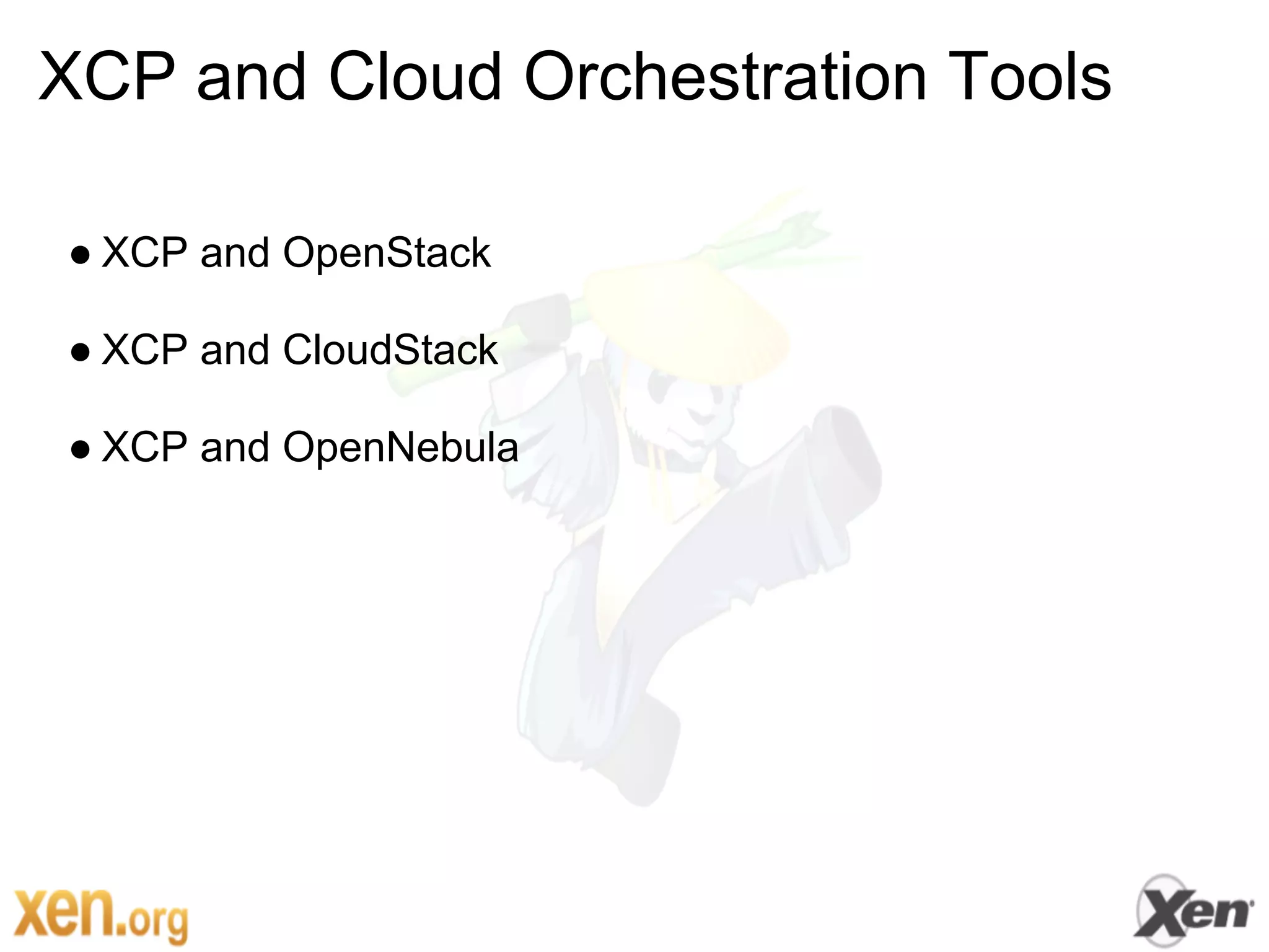 XCP and Cloud Orchestration Tools

● XCP and OpenStack

● XCP and CloudStack

● XCP and OpenNebula
 