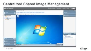 Centralized Shared Image Management




 © 2012 Citrix
 