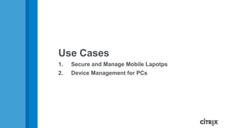 Use Cases
1.   Secure and Manage Mobile Lapotps
2.   Device Management for PCs
 