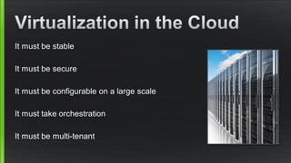 It must be stable
It must be secure
It must be configurable on a large scale
It must take orchestration
It must be multi-tenant
 