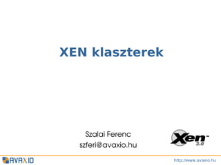 XEN klaszterek




    Szalai Ferenc
  szferi@avaxio.hu
                     http://www.avaxio.hu
 