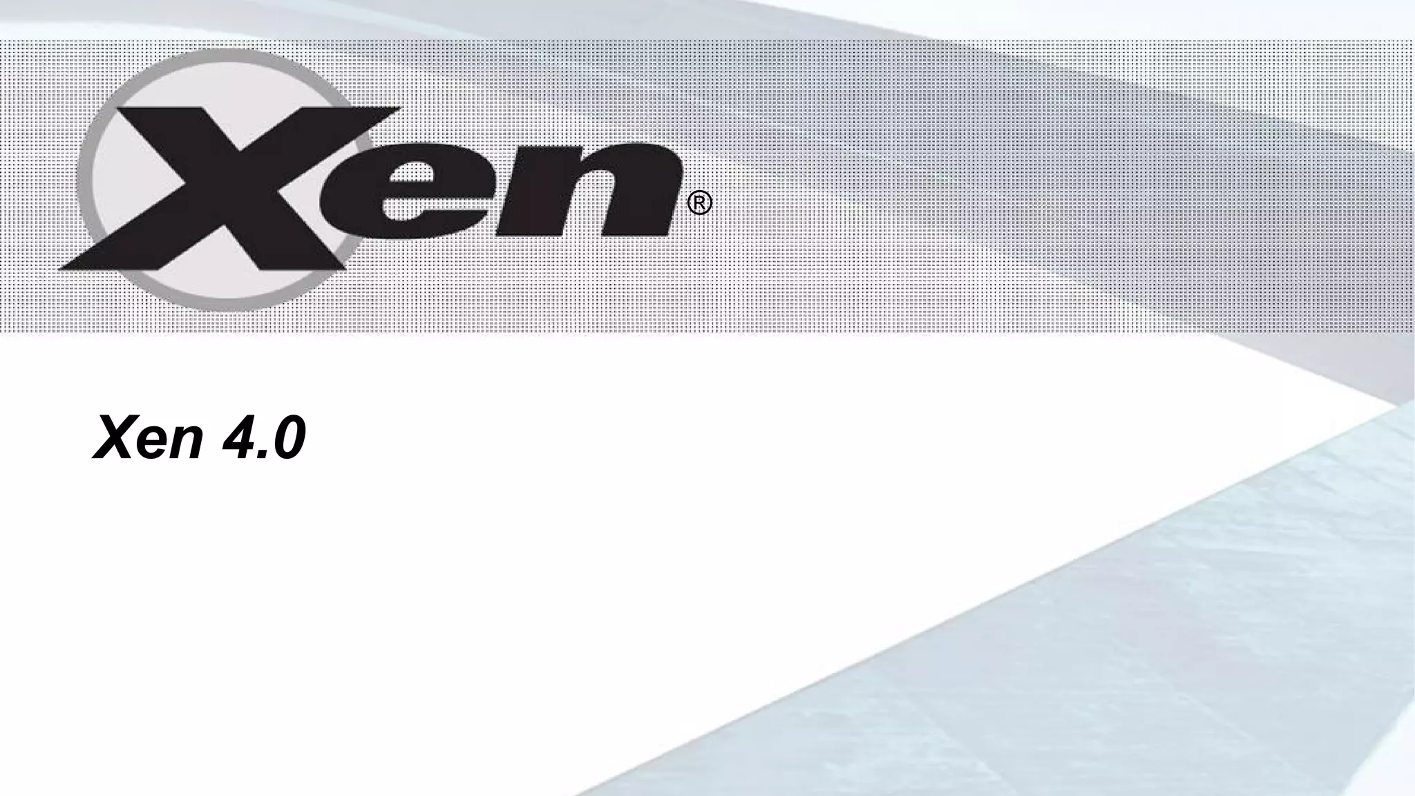 ®




          ®




Xen 4.0
 