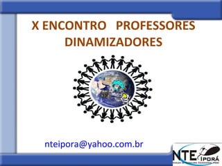 X ENCONTRO  PROFESSORES DINAMIZADORES [email_address]   