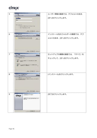 Page 46
5 ユーザー情報の画面では、デフォルトのまま、
[次へ]をクリックします。
6 インストール先のフォルダーの画面では、デフ
ォルトのまま、[次へ]をクリックします。
7 セットアップの種類の画面では、「すべて」を
チェックして、[次へ]をクリックします。
8 [インストール]をクリックします。
9 [完了]をクリックします。
 