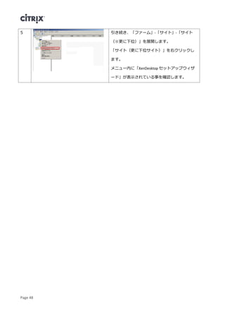 Page 48
5 引き続き、「ファーム」-「サイト」-「サイト
（※更に下位）」を展開します。
「サイト（更に下位サイト）」を右クリックし
ます。
メニュー内に「XenDesktop セットアップウィザ
ード」が表示されている事を確認します。
 