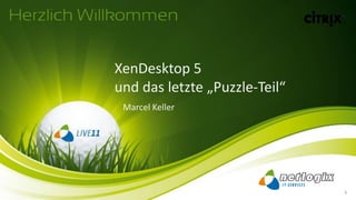 XenDesktop 5
und das letzte „Puzzle-Teil“
 Marcel Keller
 