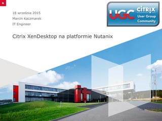 Citrix XenDesktop na platformie Nutanix
18 września 2015
Marcin Kaczmarek
IT Engineer
 