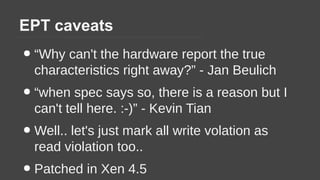 EPT caveats
● “Why can't the hardware report the true
characteristics right away?” - Jan Beulich
● “when spec says so, the...