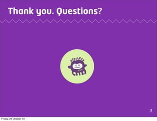Thank you. Questions?

17
Friday, 25 October 13

 
