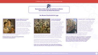 Programa escolar sobre Igualdade de Xénero - Rede Museística Provincial de Lugo 21
Buscamos estas obras de artistas mulleres
nos museos da Rede Museística
3. Mulleres artistas na Rede Museística Provincial de Lugo
Venecia, de Mª Luisa Pérez Herrero
Mª Luisa Pérez Herrero (1898 – 1934).
Pintora madrileña especializada en
paisaxes. Foi unha das primeiras
artistas que puido formarse na
Academia de de Belas Artes
de San Fernando. Pertenceu
ao grupo das Sensombreiro
como Maruja Mallo e viaxou por
Europa recollendo as variacións
de luz con gran sensibilidade.
Nesta obra, a artista
retrata un dos seus
temas favoritos: as rúas anegadas de Venecia.
Fíxate nos reflexos da auga, as sombras e a variedade
de cores nos muros, o estreito do canal e a diagonal
que forma no cadro. Imos xogar cos sentidos: que
sons, recendos, sensacións, lle porías ao cadro?
Pensas que é fácil ou difícil vivir aí? Por que?
Grupo aldeán, de Carmen
Álvarez de Sotomayor
Carmen Álvarez de Sotomayor
(1910 - 1993) naceu nunha familia
de artistas. Expuxo en Madrid,
Lisboa e Bos Aires. Foi eloxiada
polo seu bo oficio e rigorosidade.
A forma de mirar de cada
persoa que compón o grupo
transmítenos unha sensación
diferente. Tamén suxire a
idea de familia, pola diferenza
de idades e a disposición no
cadro, case formando un triángulo.
Poderías falar por cada unha dxs personaxes
e contarnos o que pensan?
Escola de Doloriñas,
de Julia Minguillón
Julia Minguillón (1906-1965)
era una pintora luguesa
que destacaba polo seu
dominio técnico. Foi a
primeira muller galardoada
cunha Medalla de Primeira
Clase nunha Exposición
Nacional de Belas Artes.
Isto ocorría en 1941 coa
Escola de Doloriñas. A súa
obra pode verse tamén no
Museo Nacional Centro
de Arte Raíña Sofía. No Museo Provincial de Lugo temos unha
sala dedicada a ela, a 16, con 13 obras entre as que contamos
retratos, escenas de xénero, pintura relixiosa e un autorretrato.
Julia Minguillón pintou esta escola rural nun tempo de
descanso en Lourenzá, val que se ve pola fiestra do fondo. A
composición sitúa ao alumnado dividido en grupos, algunhxs
nenxs miran directamente para nós, outrxs aos libros.
Onde mira a mestra Doloriñas? Ves onde está escribindo o
rapaz que está de pé? Utilizas algo parecido na actualidade?
No Museo Provincial de Lugo
 