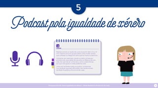 Programa escolar sobre Igualdade de Xénero - Rede Museística Provincial de Lugo 26
Online
Realiza e envía un audio de curta duración (de 2, 5 ou 10
min máximo se é en grupo) sobre unha muller artista
que coñezas ou dalgunha obra que te chame a atención.
Cóntanos, por exemplo, cando e onde a viches por
primeira vez, que sabes da súa obra ou fálanos da súa
vida. No caso de ser unha obra, como a describirías,
por que che gusta e onde podemos vela.
Unha vez recibidos todos os audios, xuntaranse
nun podcast que será difundido nas canles sociais
da Rede Museística Provincial de Lugo.
5
Podcastpolaigualdadedexénero
 