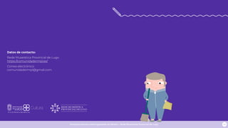 Programa escolar sobre Igualdade de Xénero - Rede Museística Provincial de Lugo 30
Datos de contacto:
Rede Museística Provincial de Lugo
https://comunidadermpl.es/
Correo electrónico:
comunidadermpl@gmail.com
REDE MUSEÍSTICA
PROVINCIAL DE LUGO
 