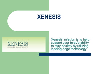 XENESIS Xenesis’ mission is to help support your body’s ability to stay healthy by utilizing leading-edge technology  