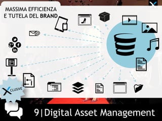 9|Digital Asset Management
MASSIMA EFFICIENZA
E TUTELA DEL BRAND
 