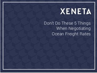 Don't Do These 5 Things
When Negotiating
Ocean Freight Rates
 