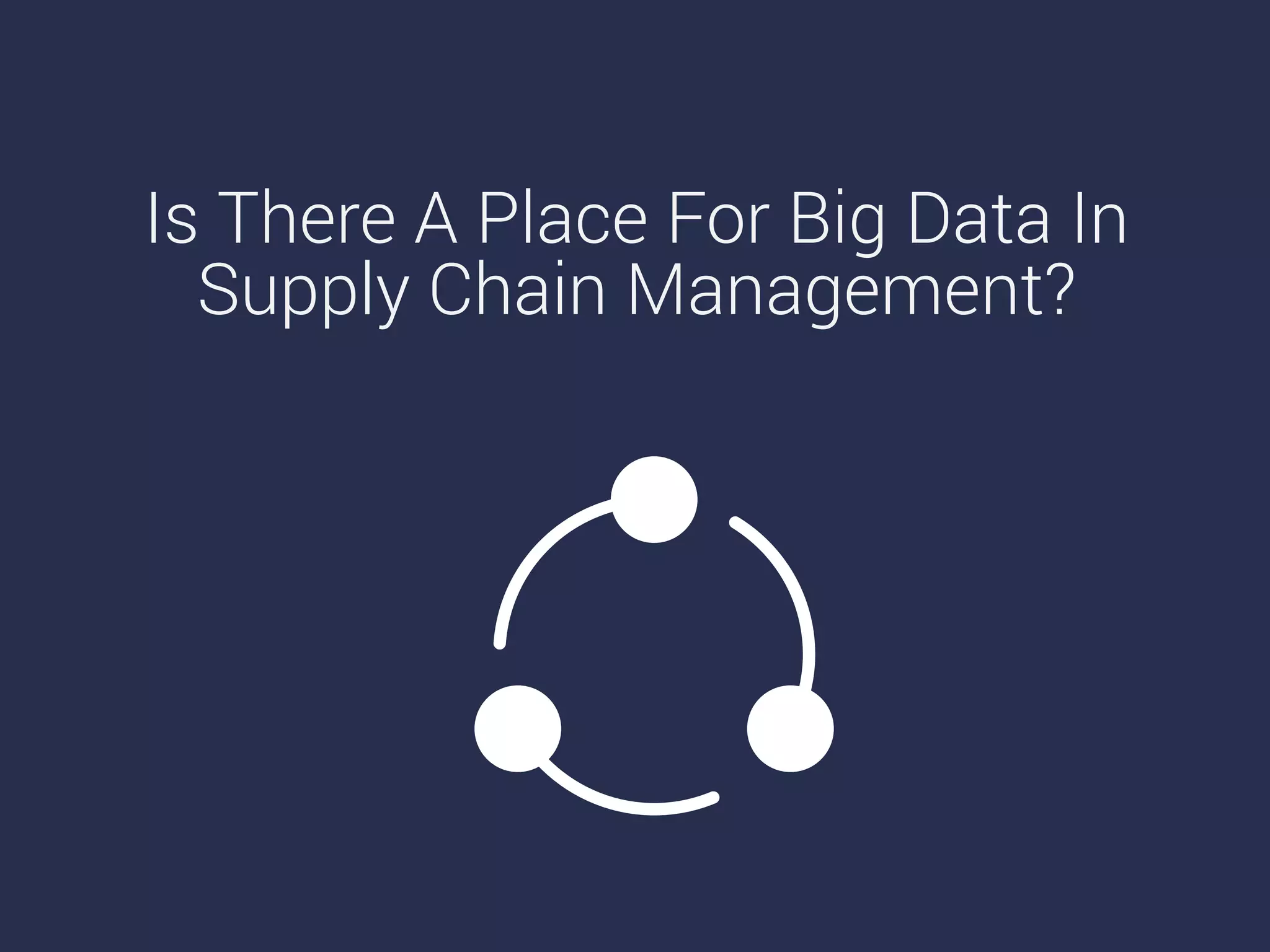 Is There A Place For Big Data In
Supply Chain Management?
 