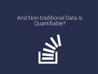 And Non-traditional Data Is
Quantiﬁable?
 