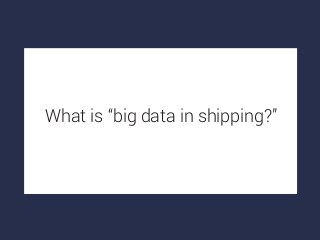 What is “big data in shipping?”
 