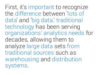 First, it's important to recognize
the difference between 'lots of
data' and 'big data.' traditional
technology has been s...