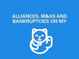 Alliances, M&AS And
Bankruptcies Oh My
 