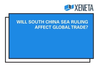 WILL SOUTH CHINA SEA RULING
AFFECT GLOBAL TRADE?
 