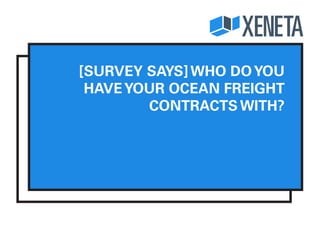 Who Do You Have
Your Ocean Freight
Contracts With?
 