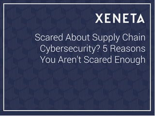 Scared About Supply Chain
Cybersecurity? 5 Reasons
You Aren't Scared Enough
 
