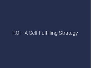 ROI - A Self Fulﬁlling Strategy
 