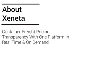 About
Xeneta
Container Freight Pricing
Transparency With One Platform In
Real Time & On Demand.
 