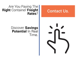 Are You Paying The
Right Container Freight
Rates?
Discover Savings
Potential In Real
Time.
Contact Us.
 