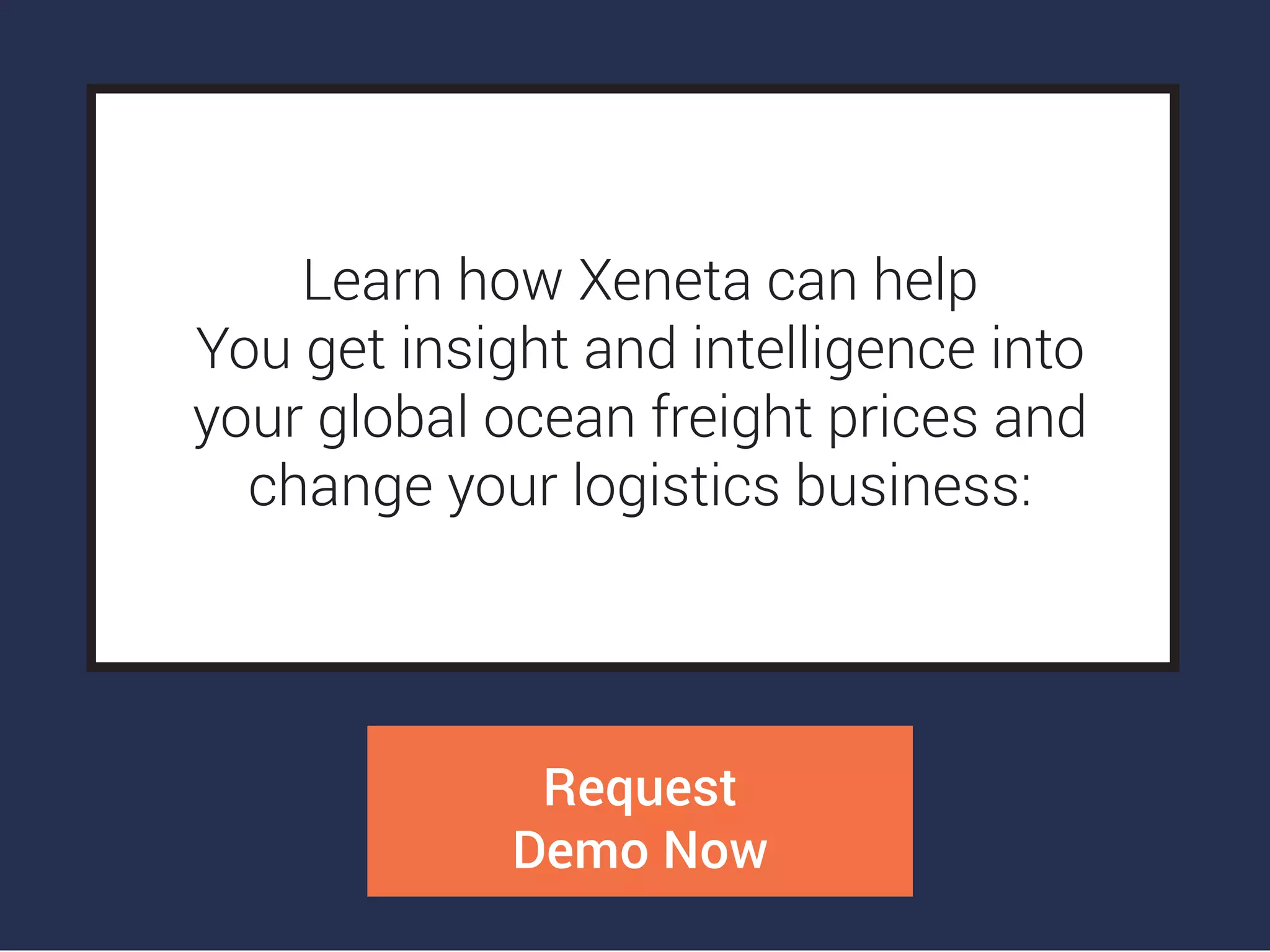 Learn how Xeneta can help
You get insight and intelligence into
your global ocean freight prices and
change your logistics business:
Request
Demo Now
 