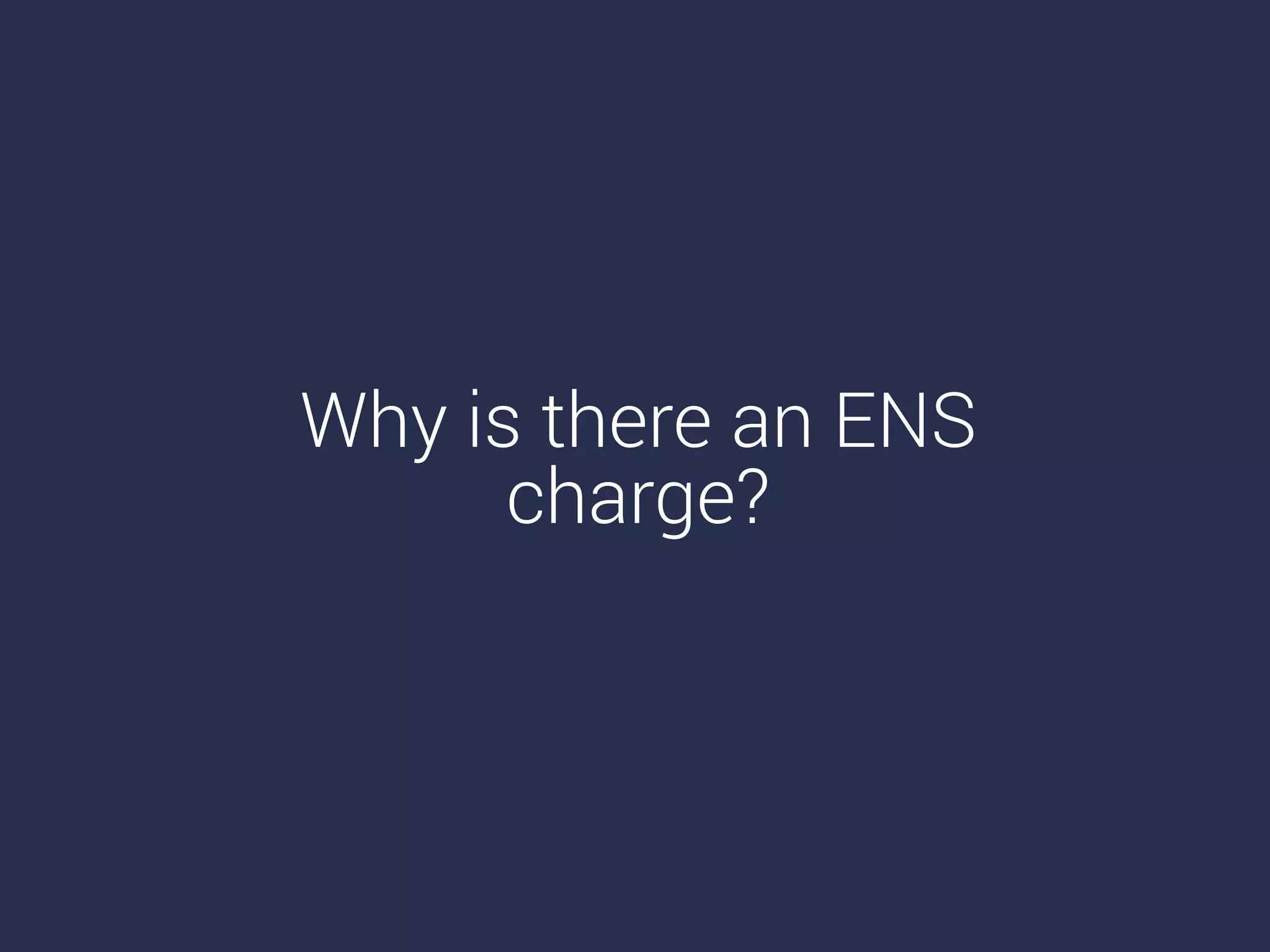 Why is there an ENS
charge?
 