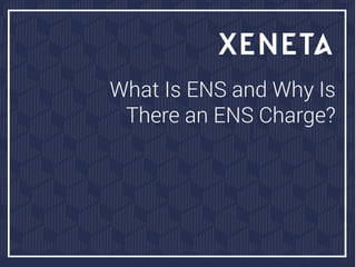 What Is ENS and Why Is
There an ENS Charge?
 