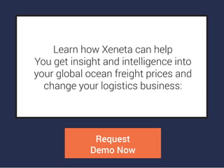 Learn how Xeneta can help
You get insight and intelligence into
your global ocean freight prices and
change your logistics...