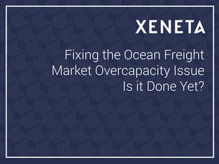 Fixing the Ocean Freight
Market Overcapacity Issue
Is it Done Yet?
 