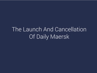 The Launch And Cancellation
Of Daily Maersk
 