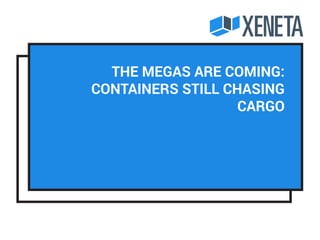 THE MEGAS ARE COMING:
CONTAINERS STILL CHASING
CARGO
 