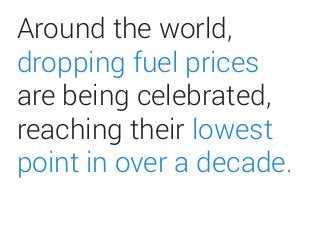 Around the world,
dropping fuel prices
are being celebrated,
reaching their lowest
point in over a decade.
 