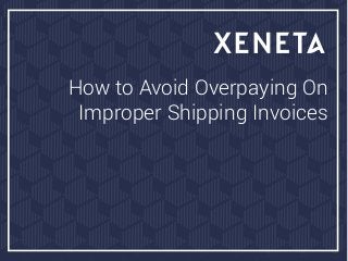 How to Avoid Overpaying On
Improper Shipping Invoices
 