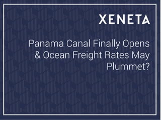 Panama Canal Finally Opens
& Ocean Freight Rates May
Plummet?
 