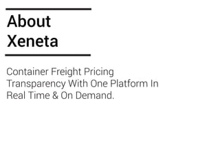About
Xeneta
Container Freight Pricing
Transparency With One Platform In
Real Time & On Demand.
 
