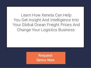 LEARN HOW XENETA CAN HELP
YOU GET INSIGHT AND
INTELLIGENCE INTOYOUR
GLOBAL OCEAN FREIGHT PRICES
AND CHANGEYOUR LOGISTICS
BUSINESS:
REQUEST
DEMO NOW
 