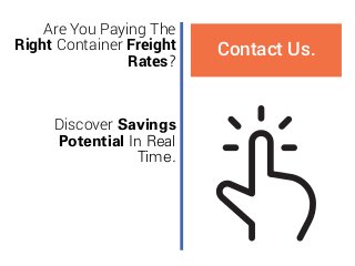 ARE YOU PAYING THE
RIGHT CONTAINER
FREIGHT RATES?
DISCOVER SAVINGS
POTENTIAL IN REAL
TIME.
CONTACT US.
 